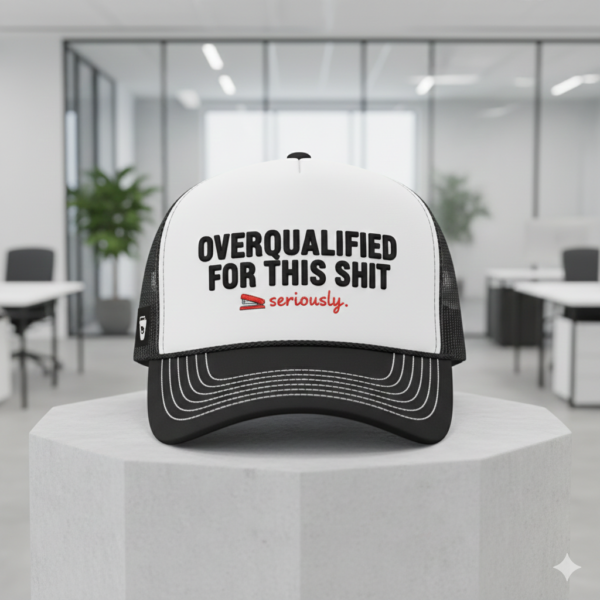 OVERQUALIFIED FOR THIS SHIT